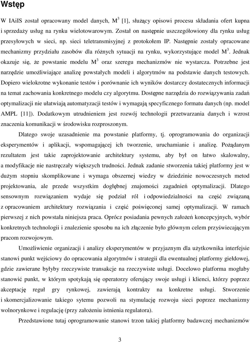 Następnie zostały opracowane mechanizmy przydziału zasobów dla różnych sytuacji na rynku, wykorzystujące model M 3. Jednak okazuje się, że powstanie modelu M 3 oraz szeregu mechanizmów nie wystarcza.