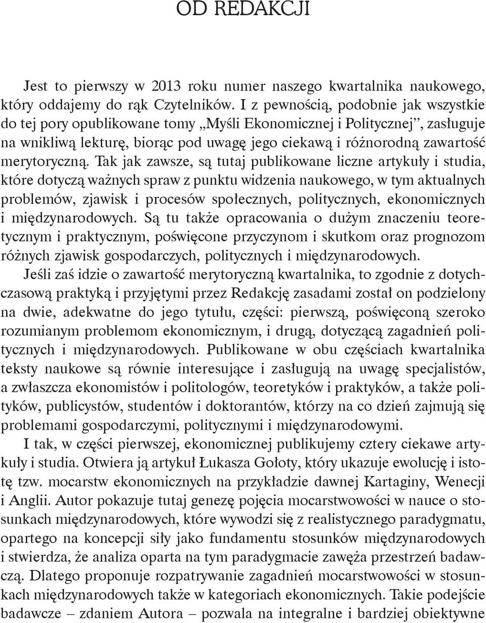 Tak jak zawsze, są tutaj publikowane liczne artykuły i studia, które dotyczą ważnych spraw z punktu widzenia naukowego, w tym aktualnych problemów, zjawisk i procesów społecznych, politycznych,