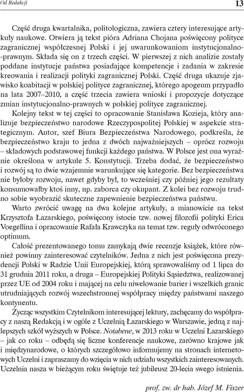 W pierwszej z nich analizie zostały poddane instytucje państwa posiadające kompetencje i zadania w zakresie kreowania i realizacji polityki zagranicznej Polski.