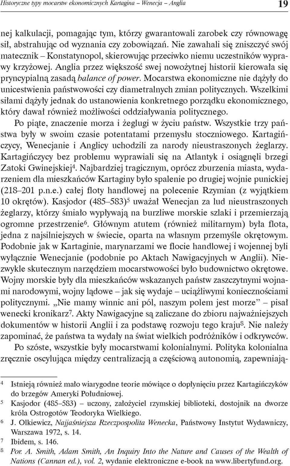 Anglia przez większość swej nowożytnej historii kierowała się pryncypialną zasadą balance of power. Mocarstwa ekonomiczne nie dążyły do unicestwienia państwowości czy diametralnych zmian politycznych.