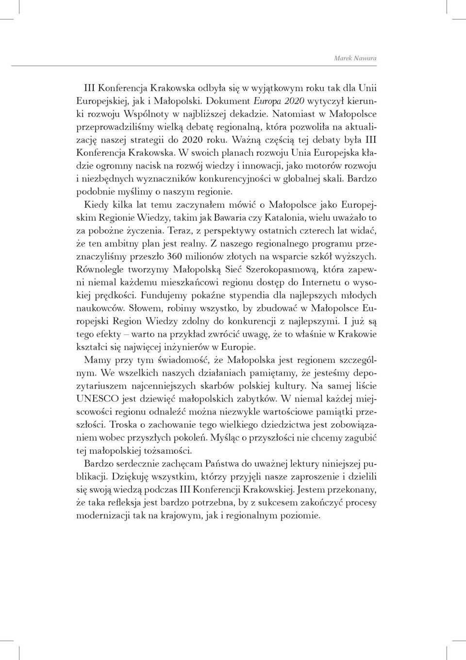 W swoich planach rozwoju Unia Europejska kładzie ogromny nacisk na rozwój wiedzy i innowacji, jako motorów rozwoju i niezbędnych wyznaczników konkurencyjności w globalnej skali.