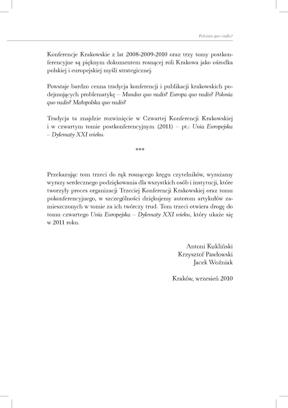 Tradycja ta znajdzie rozwinięcie w Czwartej Konferencji Krakowskiej i w czwartym tomie postkonferencyjnym (2011) pt.: Unia Europejska Dylematy XXI wieku.