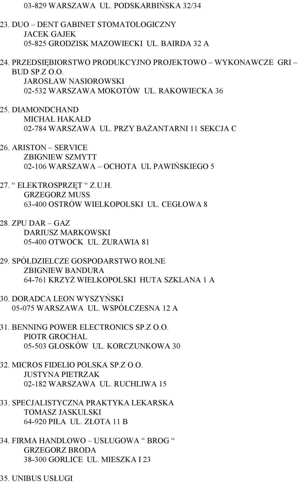 ARISTON SERVICE ZBIGNIEW SZMYTT 02-106 WARSZAWA OCHOTA UL PAWIŃSKIEGO 5 27. ELEKTROSPRZĘT Z.U.H. GRZEGORZ MUSS 63-400 OSTRÓW WIELKOPOLSKI UL. CEGŁOWA 8 28.