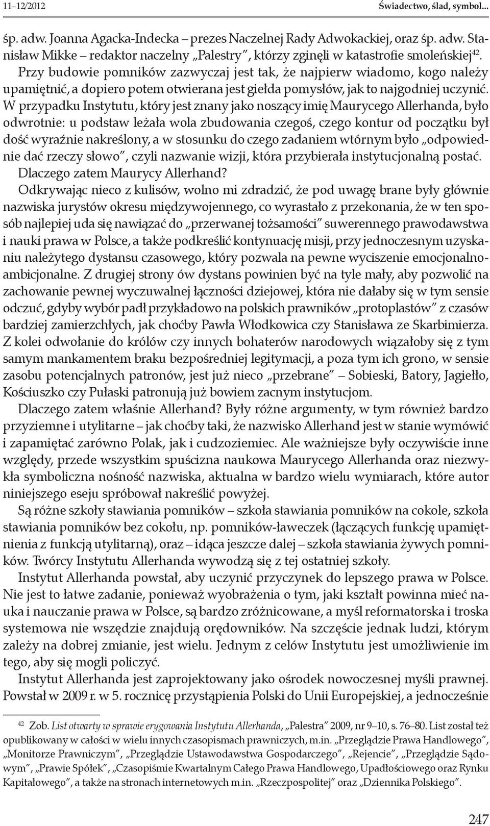 W przypadku Instytutu, który jest znany jako noszący imię Maurycego Allerhanda, było odwrotnie: u podstaw leżała wola zbudowania czegoś, czego kontur od początku był dość wyraźnie nakreślony, a w