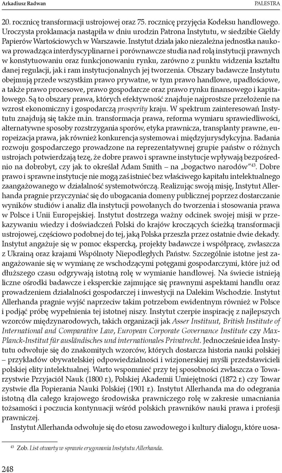 Instytut działa jako niezależna jednostka naukowa prowadząca interdyscyplinarne i porównawcze studia nad rolą instytucji prawnych w konstytuowaniu oraz funkcjonowaniu rynku, zarówno z punktu widzenia