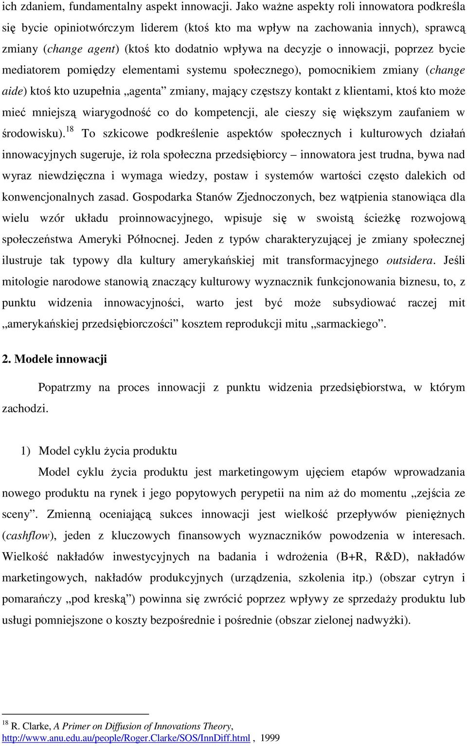 poprzez bycie mediatorem pomiędzy elementami systemu społecznego), pomocnikiem zmiany (change aide) ktoś kto uzupełnia agenta zmiany, mający częstszy kontakt z klientami, ktoś kto może mieć mniejszą