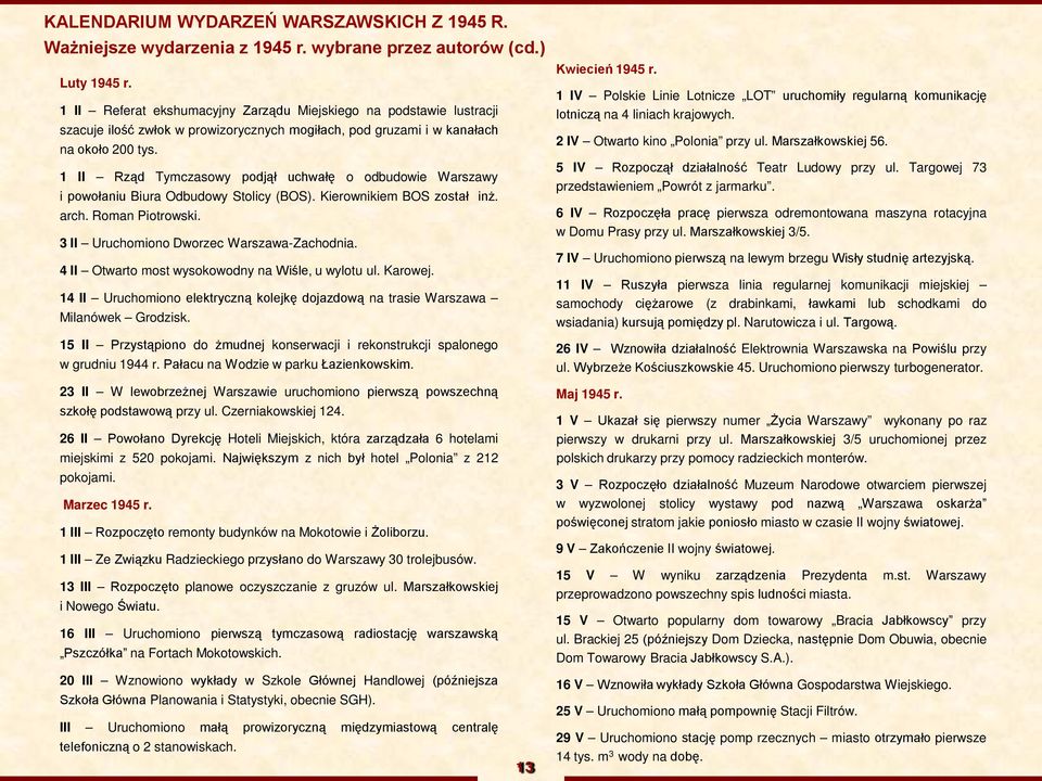 1 II Rząd Tymczasowy podjął uchwałę o odbudowie Warszawy i powołaniu Biura Odbudowy Stolicy (BOS). Kierownikiem BOS został inż. arch. Roman Piotrowski. 3 II Uruchomiono Dworzec Warszawa-Zachodnia.