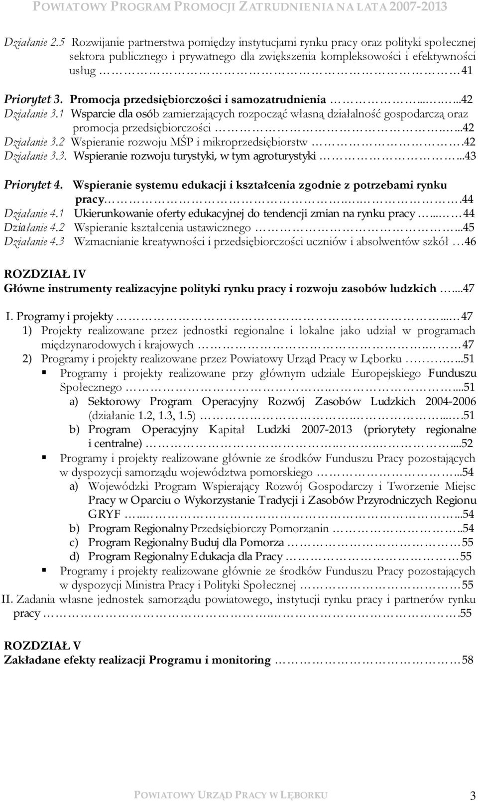 42 Działanie 3.3. Wspieranie rozwoju turystyki, w tym agroturystyki...43 Priorytet 4. Wspieranie systemu edukacji i kształcenia zgodnie z potrzebami rynku pracy...44 Działanie 4.