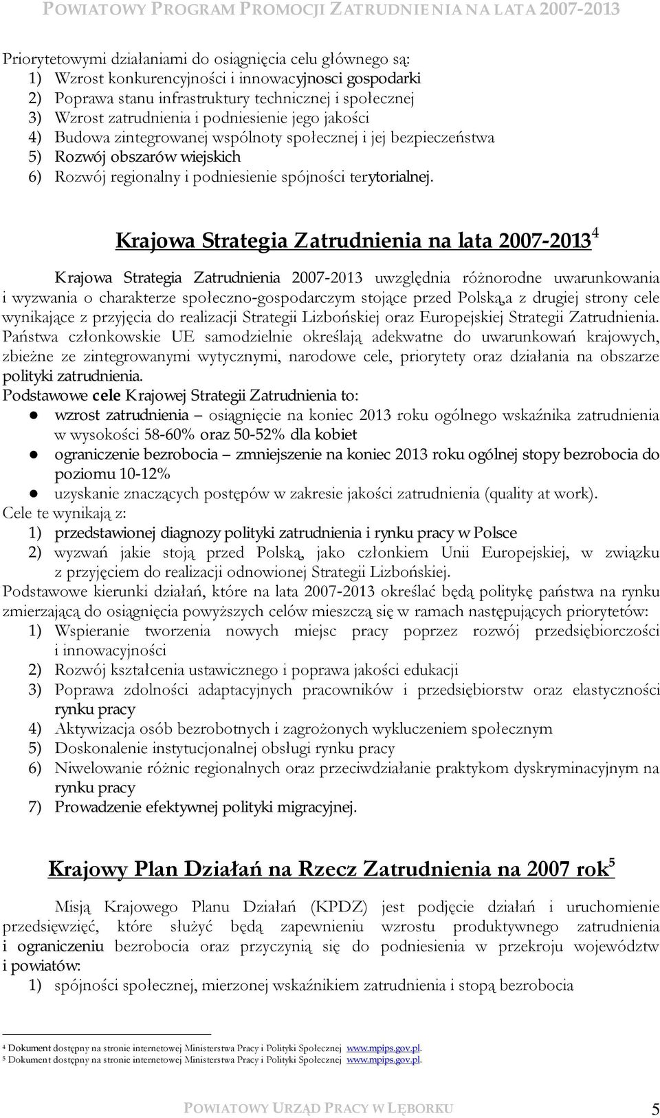 Krajowa Strategia Zatrudnienia na lata 2007-2013 4 Krajowa Strategia Zatrudnienia 2007-2013 uwzględnia różnorodne uwarunkowania i wyzwania o charakterze społeczno-gospodarczym stojące przed Polską,a