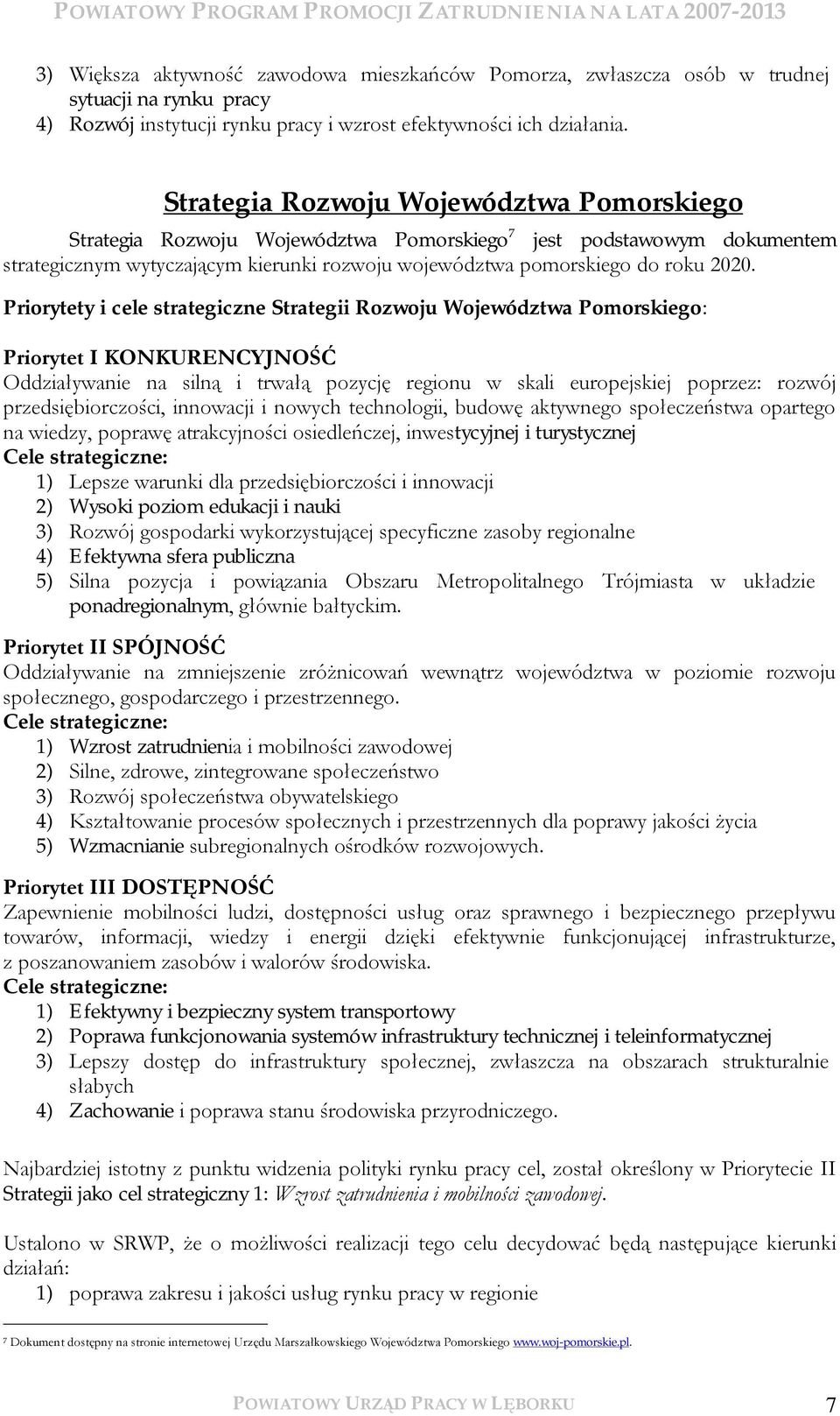 Priorytety i cele strategiczne Strategii Rozwoju Województwa Pomorskiego: Priorytet I KONKURENCYJNOŚĆ Oddziaływanie na silną i trwałą pozycję regionu w skali europejskiej poprzez: rozwój