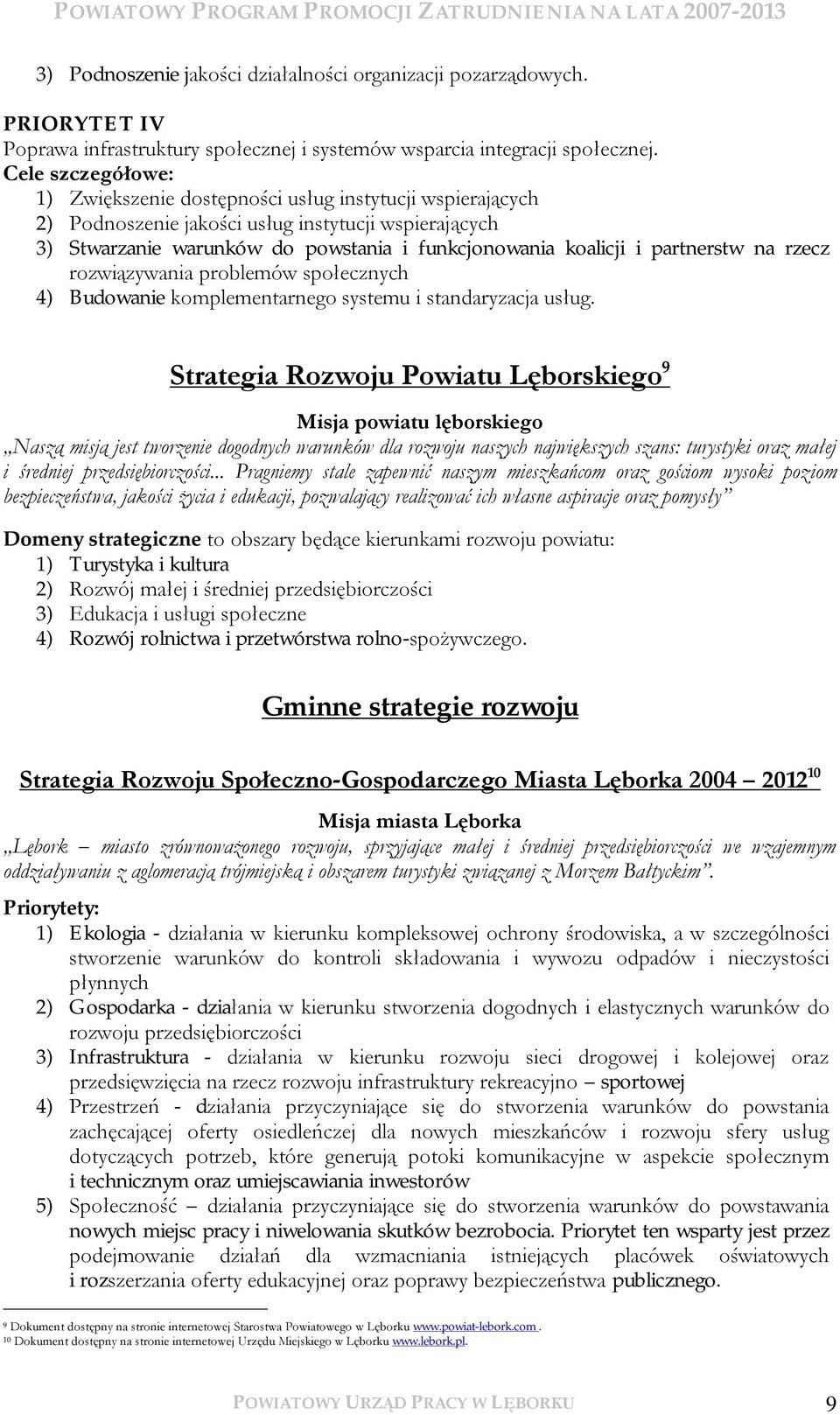 partnerstw na rzecz rozwiązywania problemów społecznych 4) Budowanie komplementarnego systemu i standaryzacja usług.