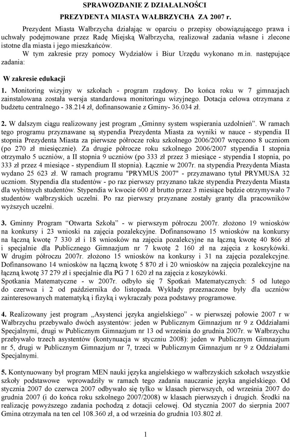 mieszkańców. W tym zakresie przy pomocy Wydziałów i Biur Urzędu wykonano m.in. następujące zadania: W zakresie edukacji 1. Monitoring wizyjny w szkołach - program rządowy.