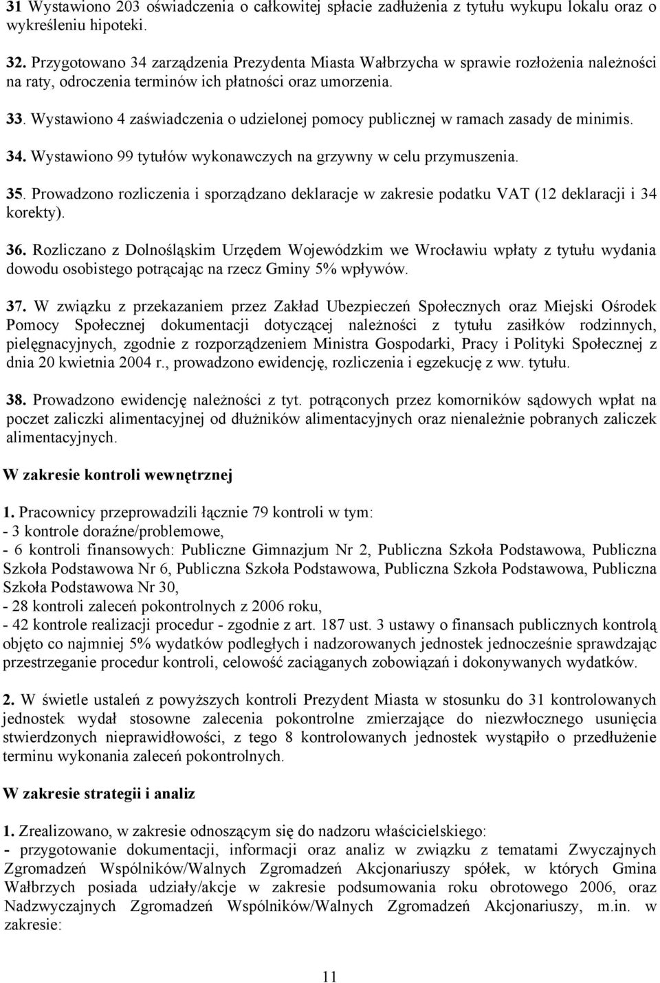 Wystawiono 4 zaświadczenia o udzielonej pomocy publicznej w ramach zasady de minimis. 34. Wystawiono 99 tytułów wykonawczych na grzywny w celu przymuszenia. 35.