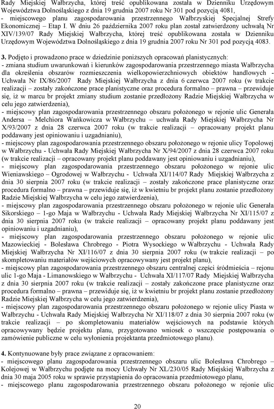 W dniu 26 października 2007 roku plan został zatwierdzony uchwałą Nr XIV/139/07 Rady Miejskiej Wałbrzycha, której treść opublikowana została w Dzienniku Urzędowym Województwa Dolnośląskiego z dnia 19