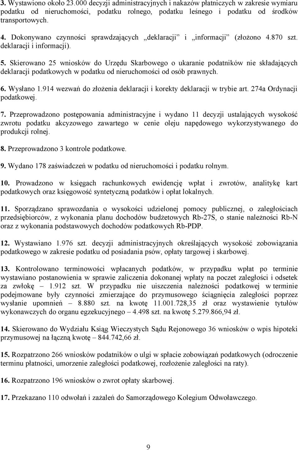 Skierowano 25 wniosków do Urzędu Skarbowego o ukaranie podatników nie składających deklaracji podatkowych w podatku od nieruchomości od osób prawnych. 6. Wysłano 1.