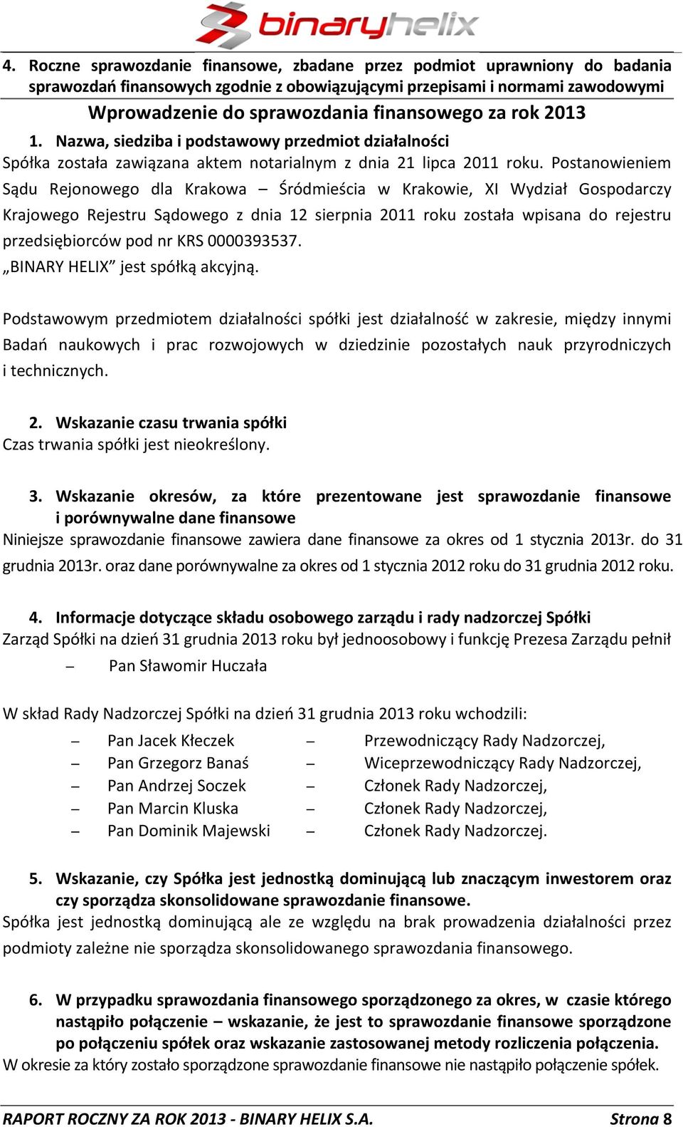 Postanowieniem Sądu Rejonowego dla Krakowa Śródmieścia w Krakowie, XI Wydział Gospodarczy Krajowego Rejestru Sądowego z dnia 12 sierpnia 2011 roku została wpisana do rejestru przedsiębiorców pod nr