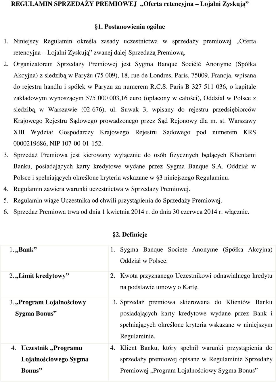 Organizatorem Sprzedaży Premiowej jest Sygma Banque Société Anonyme (Spółka Akcyjna) z siedzibą w Paryżu (75 009), 18, rue de Londres, Paris, 75009, Francja, wpisana do rejestru handlu i spółek w