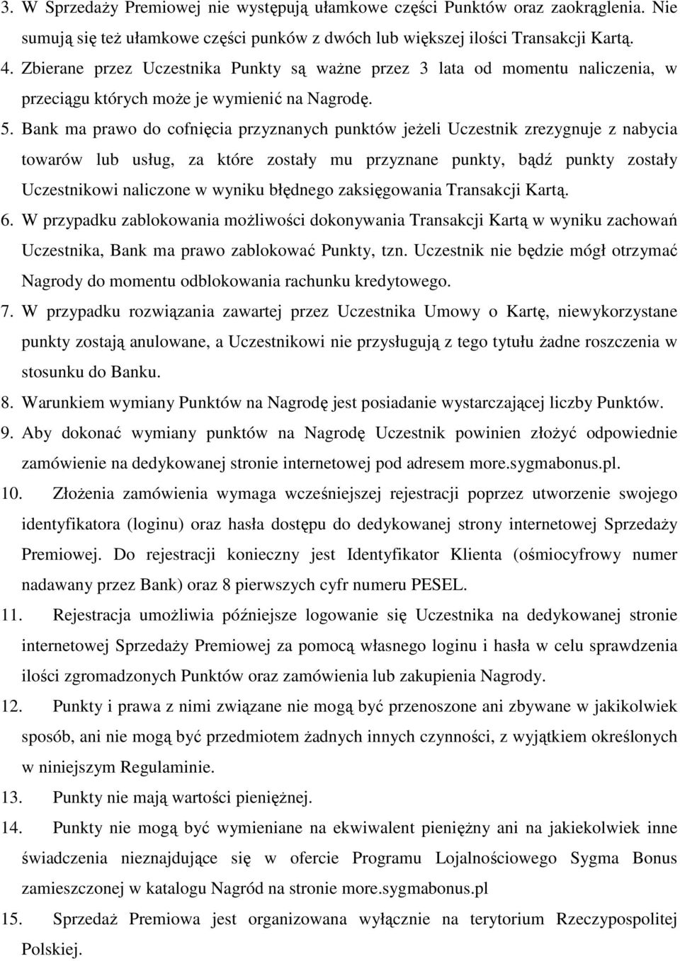 Bank ma prawo do cofnięcia przyznanych punktów jeżeli Uczestnik zrezygnuje z nabycia towarów lub usług, za które zostały mu przyznane punkty, bądź punkty zostały Uczestnikowi naliczone w wyniku