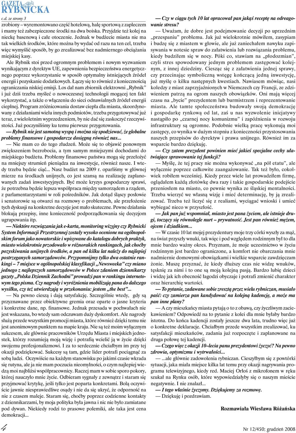 Ale Rybnik stoi przed ogromnym problemem i nowym wyzwaniem wynikającym z dyrektyw UE, zapewnienia bezpieczeństwa energetycznego poprzez wykorzystanie w sposób optymalny istniejących źródeł energii i