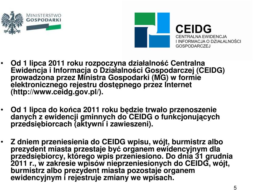 Od 1 lipca do końca 2011 roku będzie trwało przenoszenie danych z ewidencji gminnych do CEIDG o funkcjonujących przedsiębiorcach (aktywni i zawieszeni).