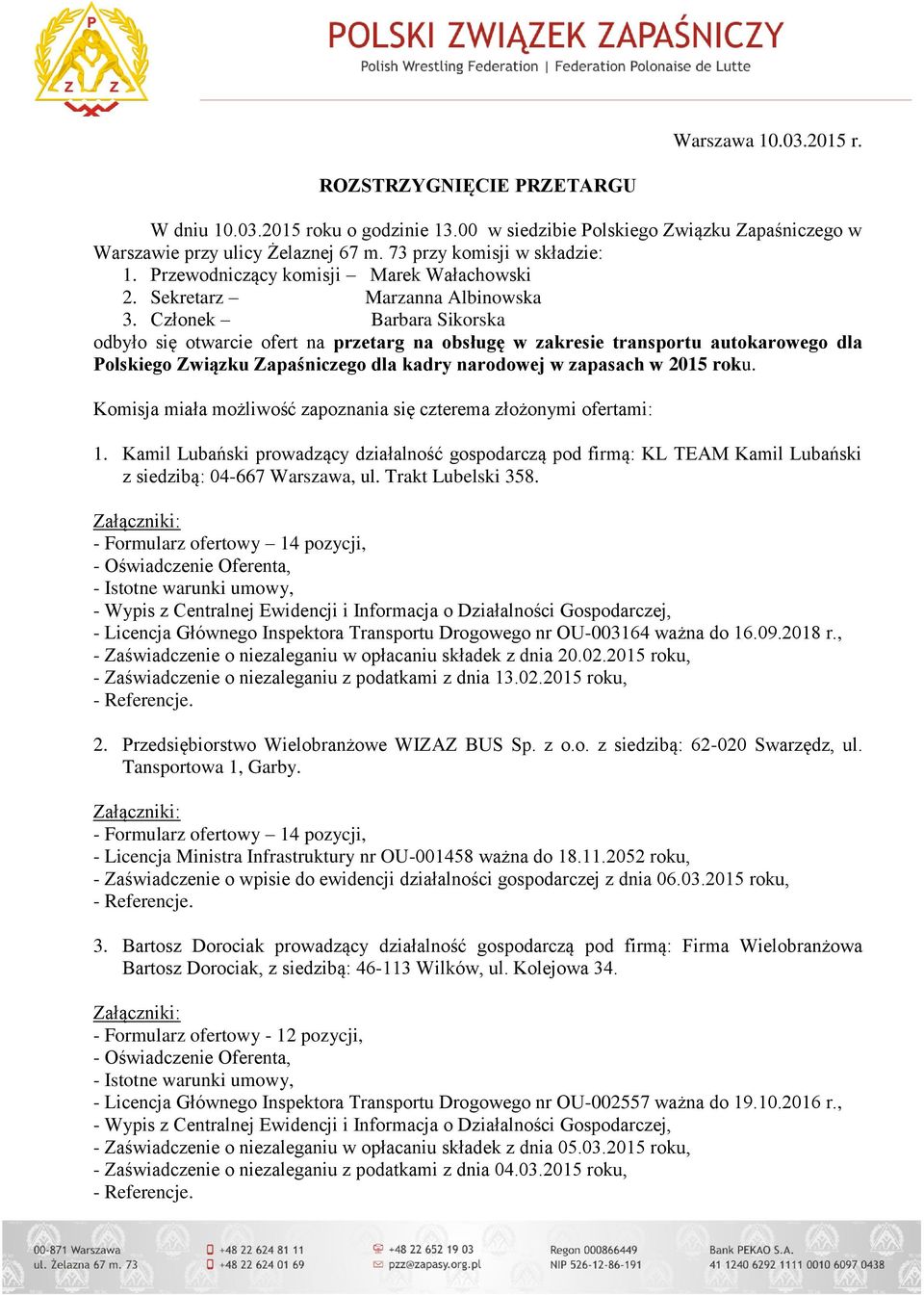 Członek Barbara Sikorska odbyło się otwarcie ofert na przetarg na obsługę w zakresie transportu autokarowego dla Polskiego Związku Zapaśniczego dla kadry narodowej w zapasach w 2015 roku.