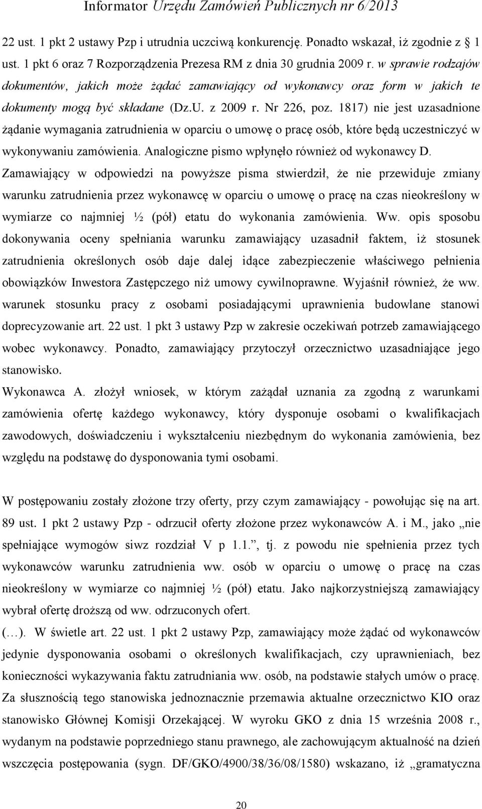 1817) nie jest uzasadnione żądanie wymagania zatrudnienia w oparciu o umowę o pracę osób, które będą uczestniczyć w wykonywaniu zamówienia. Analogiczne pismo wpłynęło również od wykonawcy D.