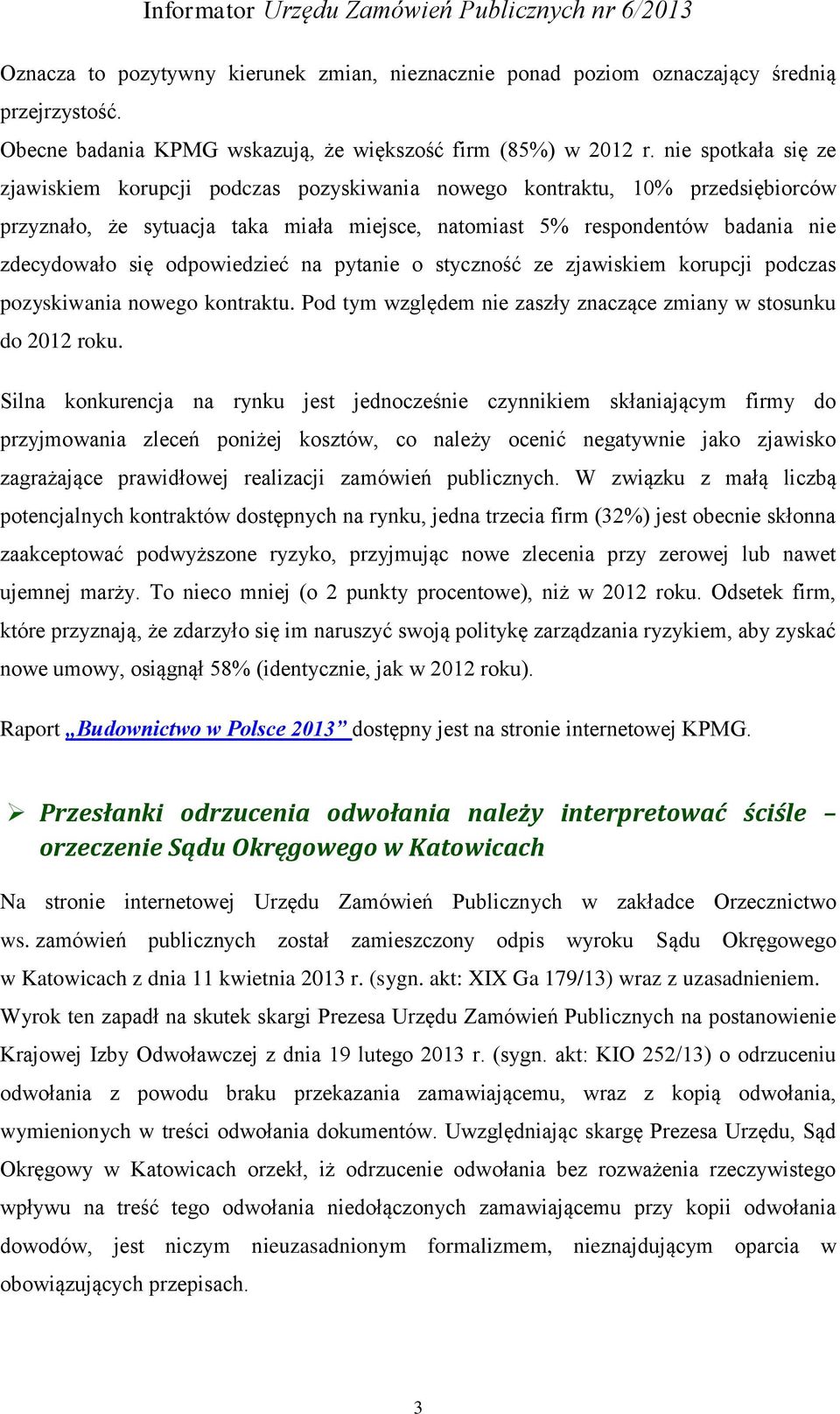 odpowiedzieć na pytanie o styczność ze zjawiskiem korupcji podczas pozyskiwania nowego kontraktu. Pod tym względem nie zaszły znaczące zmiany w stosunku do 2012 roku.