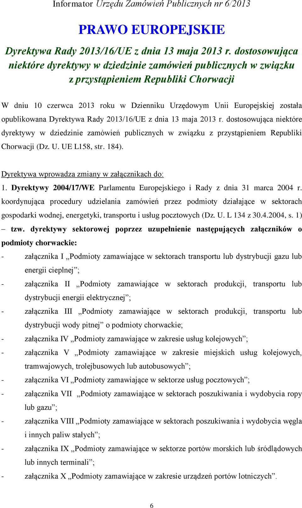 opublikowana Dyrektywa Rady 2013/16/UE z dnia 13 maja 2013 r. dostosowująca niektóre dyrektywy w dziedzinie zamówień publicznych w związku z przystąpieniem Republiki Chorwacji (Dz. U. UE L158, str.