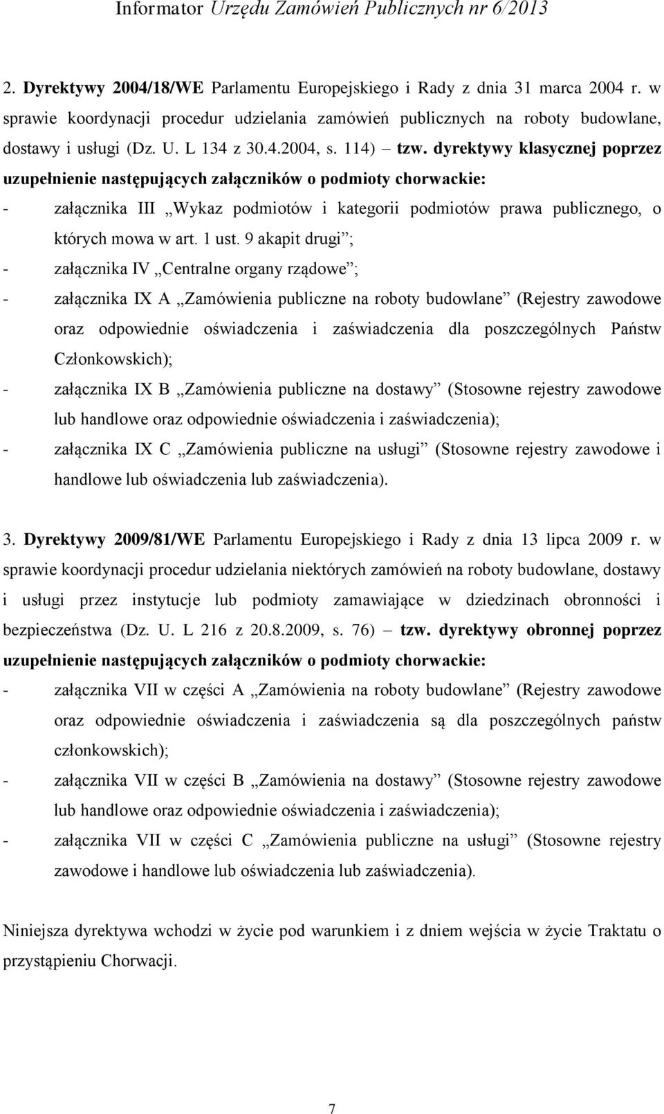 dyrektywy klasycznej poprzez uzupełnienie następujących załączników o podmioty chorwackie: - załącznika III Wykaz podmiotów i kategorii podmiotów prawa publicznego, o których mowa w art. 1 ust.