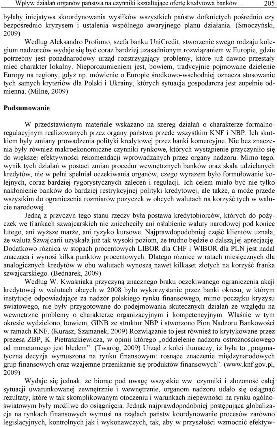 (Smoczyński, 2009) Według Aleksandro Profumo, szefa banku UniCredit, stworzenie swego rodzaju kolegium nadzorców wydaje się być coraz bardziej uzasadnionym rozwiązaniem w Europie, gdzie potrzebny