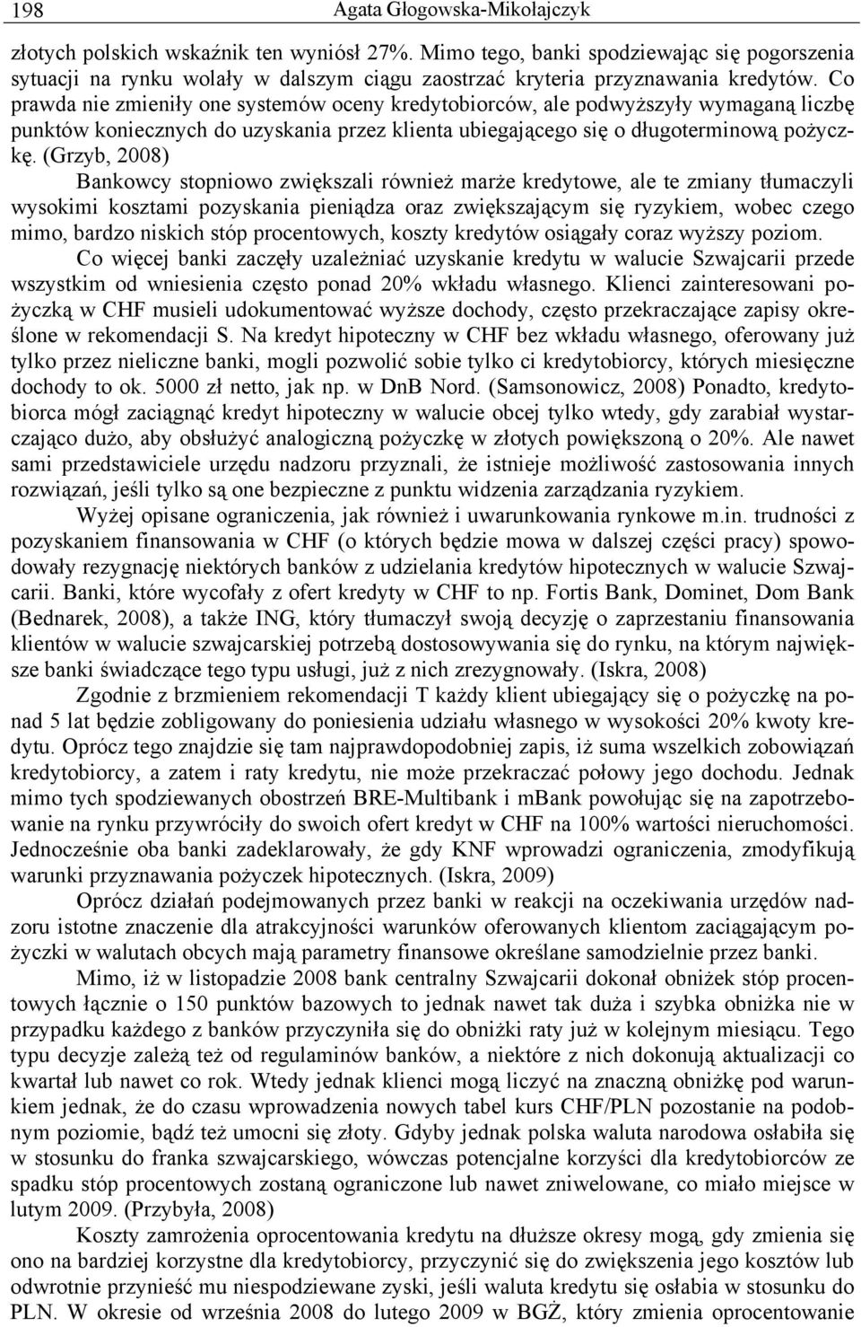 Co prawda nie zmieniły one systemów oceny kredytobiorców, ale podwyższyły wymaganą liczbę punktów koniecznych do uzyskania przez klienta ubiegającego się o długoterminową pożyczkę.