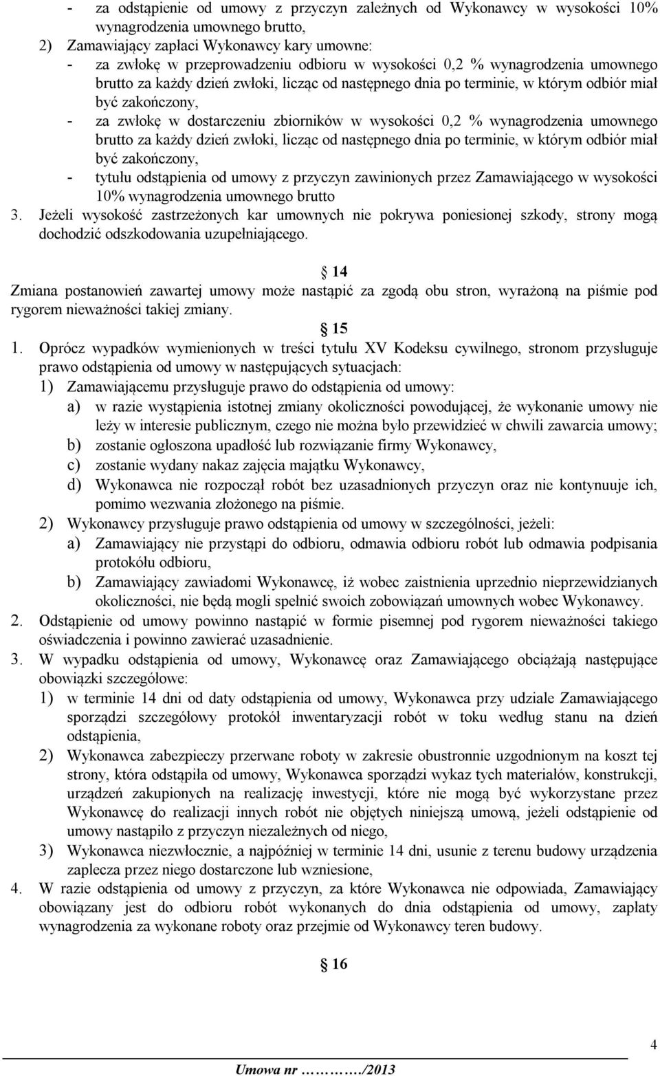 % wynagrodzenia umownego brutto za każdy dzień zwłoki, licząc od następnego dnia po terminie, w którym odbiór miał być zakończony, - tytułu odstąpienia od umowy z przyczyn zawinionych przez