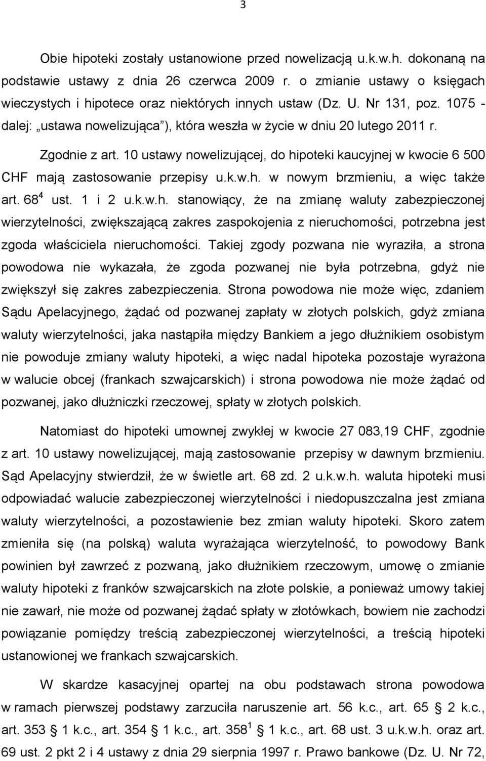 10 ustawy nowelizującej, do hipoteki kaucyjnej w kwocie 6 500 CHF mają zastosowanie przepisy u.k.w.h. w nowym brzmieniu, a więc także art. 68 4 ust. 1 i 2 u.k.w.h. stanowiący, że na zmianę waluty zabezpieczonej wierzytelności, zwiększającą zakres zaspokojenia z nieruchomości, potrzebna jest zgoda właściciela nieruchomości.