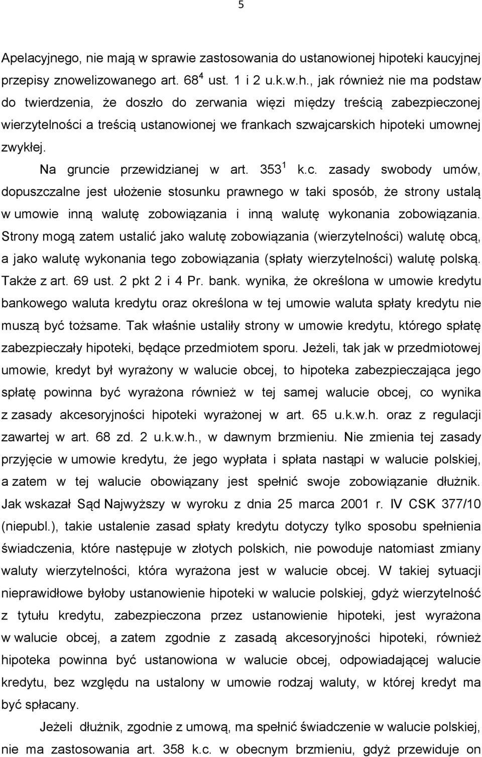 , jak również nie ma podstaw do twierdzenia, że doszło do zerwania więzi między treścią zabezpieczonej wierzytelności a treścią ustanowionej we frankach szwajcarskich hipoteki umownej zwykłej.