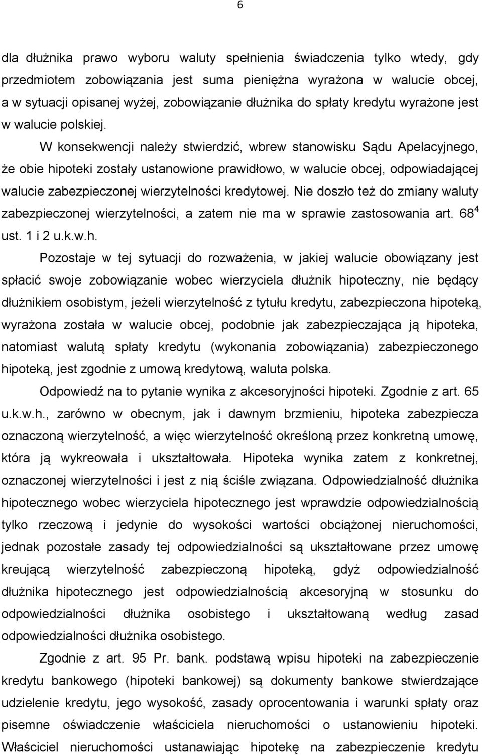 W konsekwencji należy stwierdzić, wbrew stanowisku Sądu Apelacyjnego, że obie hipoteki zostały ustanowione prawidłowo, w walucie obcej, odpowiadającej walucie zabezpieczonej wierzytelności kredytowej.