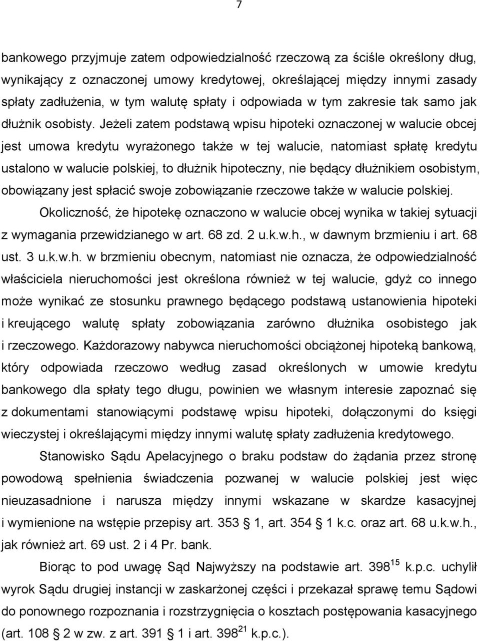 Jeżeli zatem podstawą wpisu hipoteki oznaczonej w walucie obcej jest umowa kredytu wyrażonego także w tej walucie, natomiast spłatę kredytu ustalono w walucie polskiej, to dłużnik hipoteczny, nie