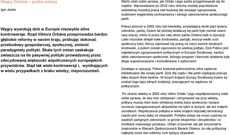 Skala tych zmian zaskakuje zwłaszcza na tle pasywnej polityki prowadzonej przez zdecydowaną większość współczesnych europejskich przywódców.