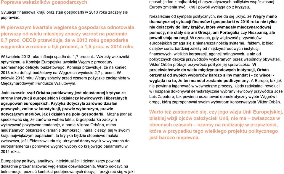 OECD przewiduje, że w 2013 roku gospodarka węgierska wzrośnie o 0,5 procent, a 1,5 proc. w 2014 roku. W kwietniu 2013 roku inflacja spadła do 1,7 procent.