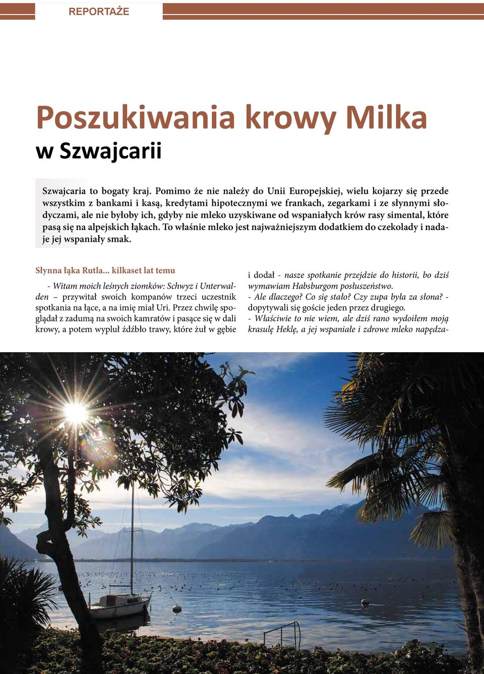 mleko uzyskiwane od wspaniałych krów rasy simental, które pasą się na alpejskich łąkach. To właśnie mleko jest najważniejszym dodatkiem do czekolady i nadaje jej wspaniały smak. Słynna łąka Rutla.