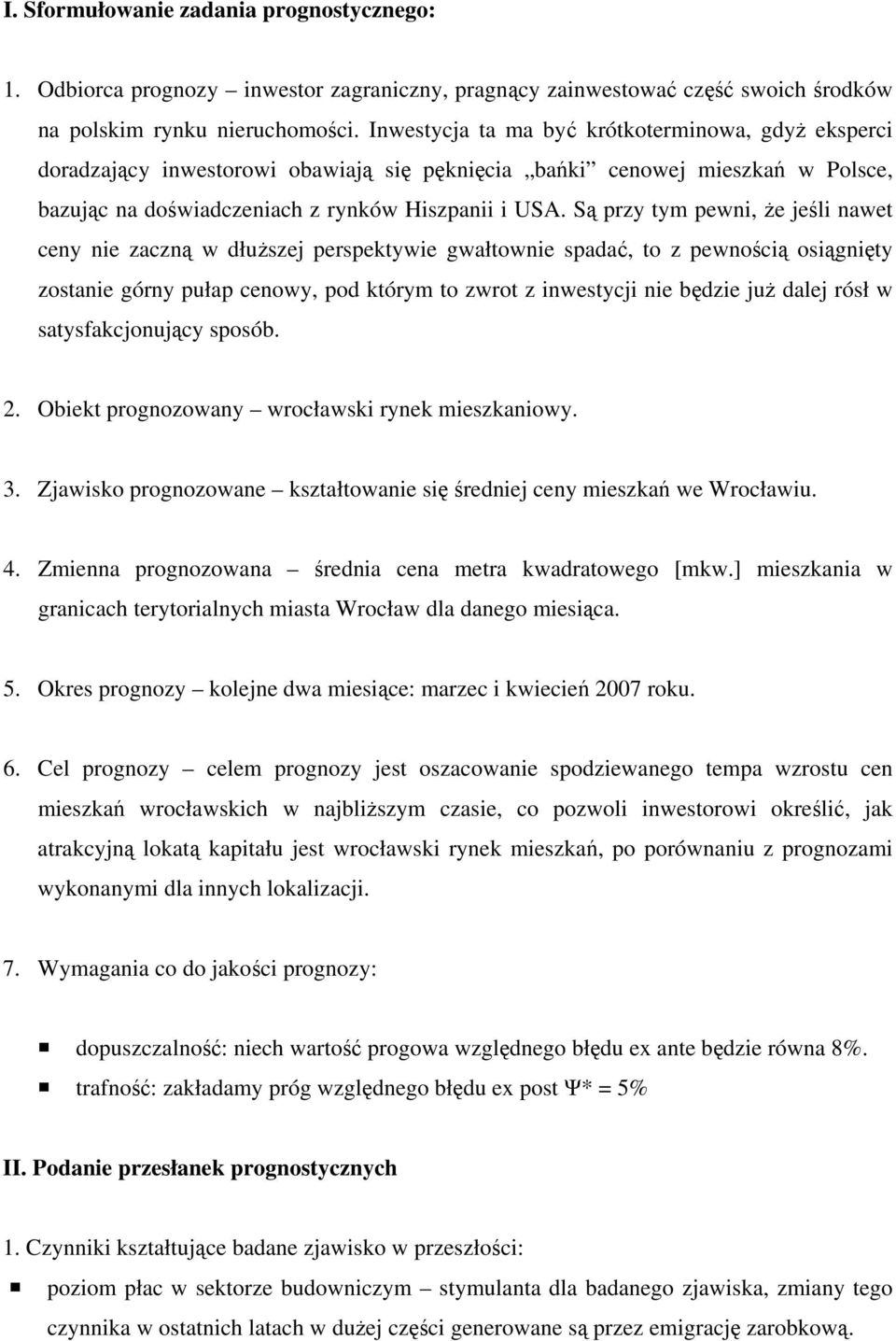 Są przy tym pewni, Ŝe jeśli nawet ceny nie zaczną w dłuŝszej perspektywie gwałtownie spadać, to z pewnością osiągnięty zostanie górny pułap cenowy, pod którym to zwrot z inwestycji nie będzie juŝ