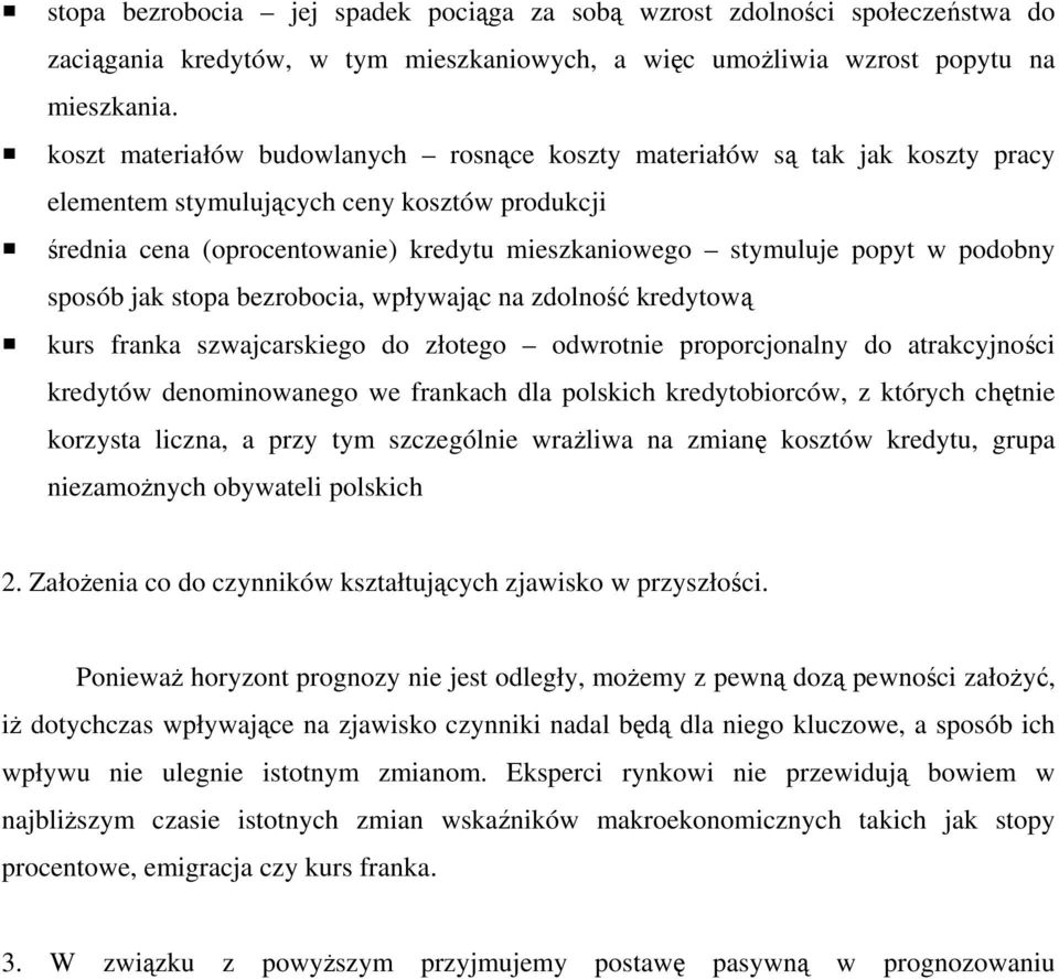 podobny sposób jak stopa bezrobocia, wpływając na zdolność kredytową kurs franka szwajcarskiego do złotego odwrotnie proporcjonalny do atrakcyjności kredytów denominowanego we frankach dla polskich