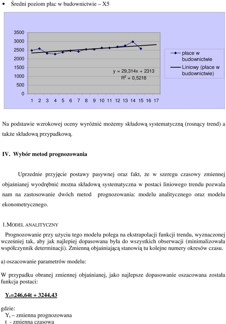 Wybór metod prognozowania Uprzednie przyjęcie postawy pasywnej oraz fakt, Ŝe w szeregu czasowy zmiennej objaśnianej wyodrębnić moŝna składową systematyczna w postaci liniowego trendu pozwala nam na