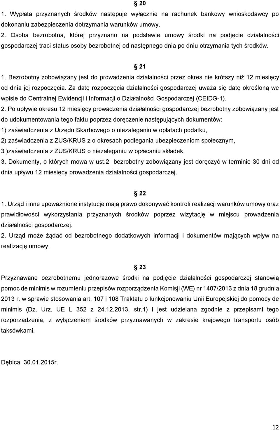 Bezrobotny zobowiązany jest do prowadzenia działalności przez okres nie krótszy niż 12 miesięcy od dnia jej rozpoczęcia.