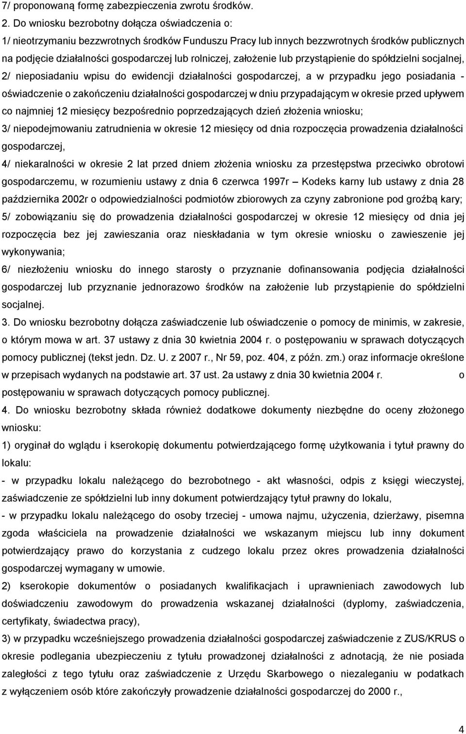 założenie lub przystąpienie do spółdzielni socjalnej, 2/ nieposiadaniu wpisu do ewidencji działalności gospodarczej, a w przypadku jego posiadania - oświadczenie o zakończeniu działalności