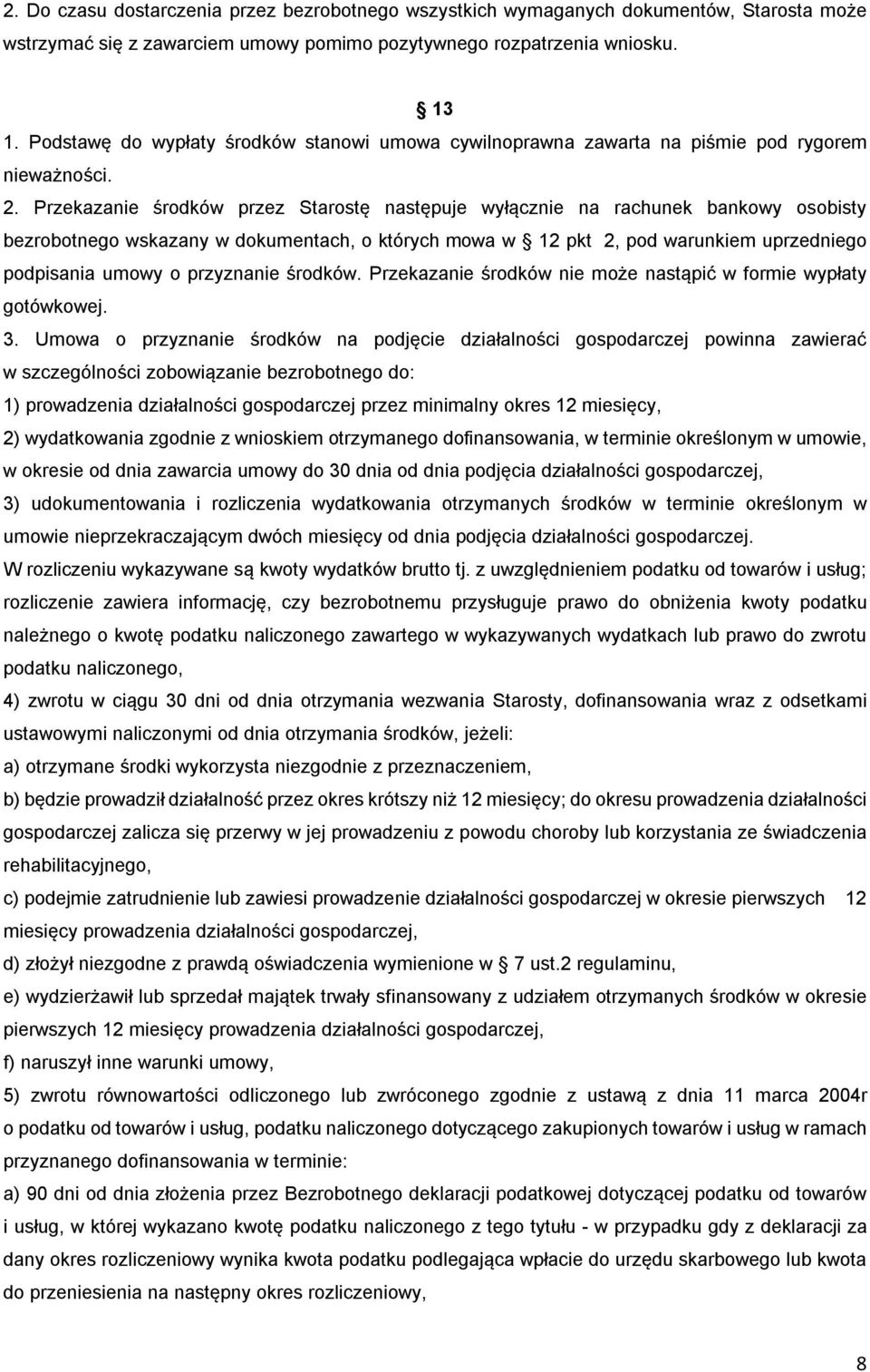 Przekazanie środków przez Starostę następuje wyłącznie na rachunek bankowy osobisty bezrobotnego wskazany w dokumentach, o których mowa w 12 pkt 2, pod warunkiem uprzedniego podpisania umowy o