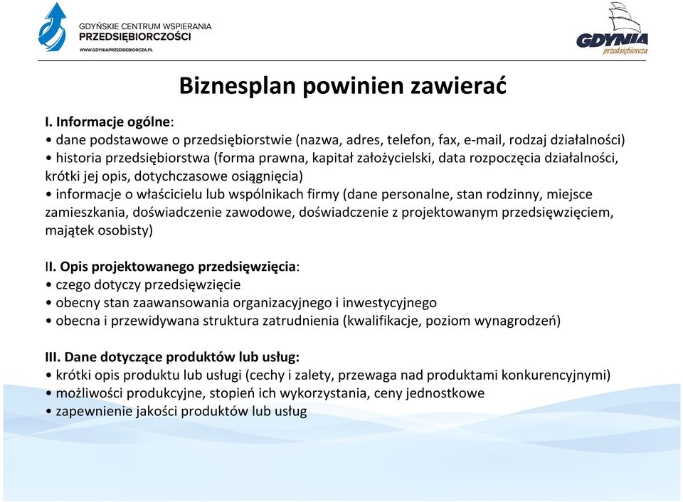 działalności, krótki jej opis, dotychczasowe osiągnięcia) informacje o właścicielu lub wspólnikach firmy (dane personalne, stan rodzinny, miejsce zamieszkania, doświadczenie zawodowe, doświadczenie z