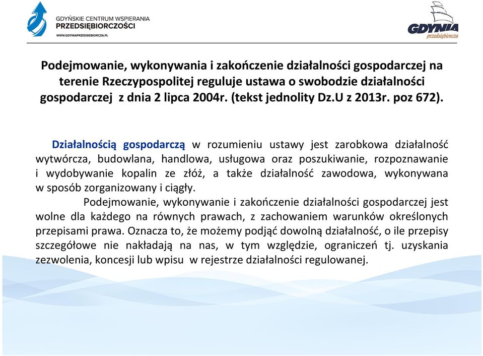 Działalnością gospodarczą w rozumieniu ustawy jest zarobkowa działalność wytwórcza, budowlana, handlowa, usługowa oraz poszukiwanie, rozpoznawanie i wydobywanie kopalin ze złóż, a także działalność