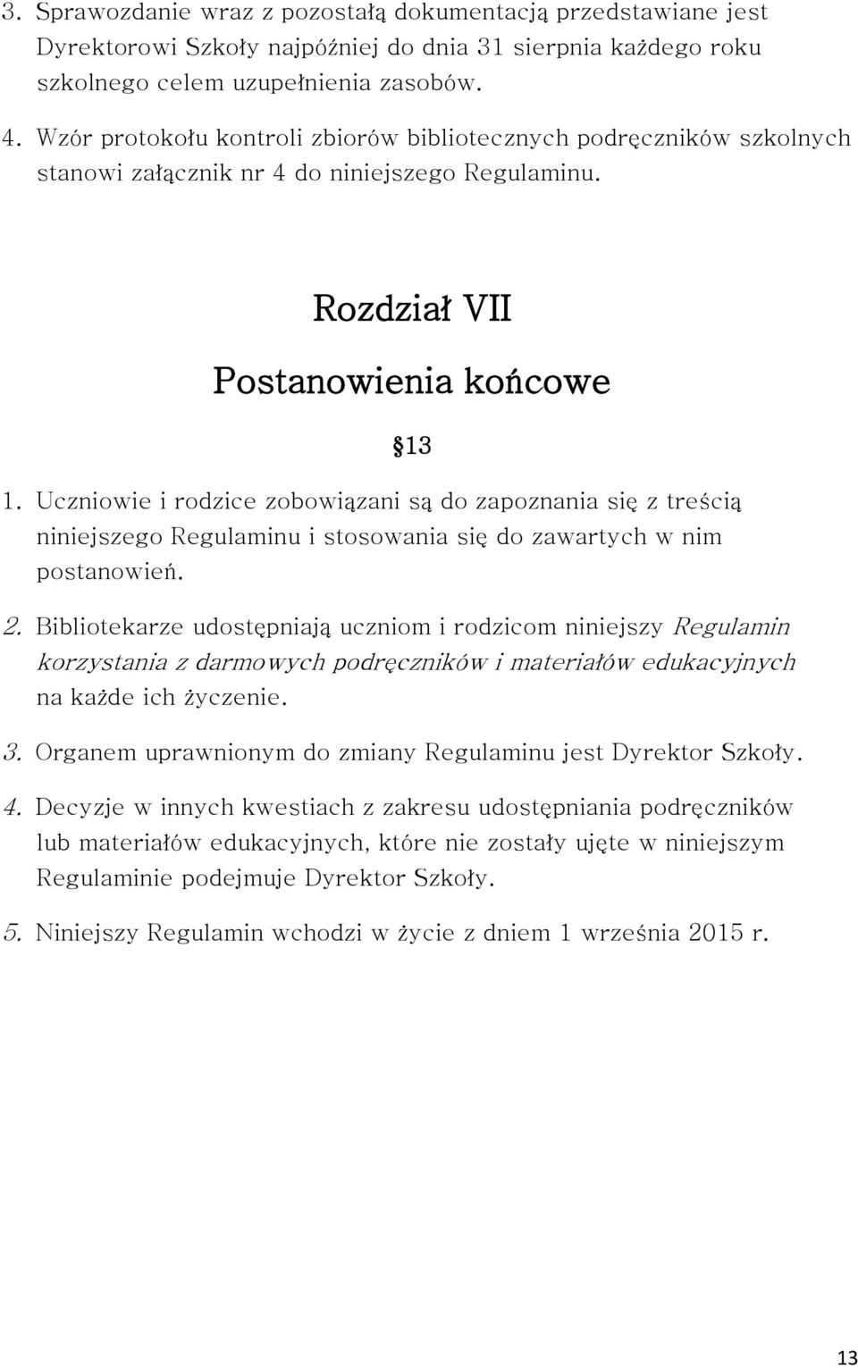 Uczniowie i rodzice zobowiązani są do zapoznania się z treścią niniejszego Regulaminu i stosowania się do zawartych w nim postanowień. 2.