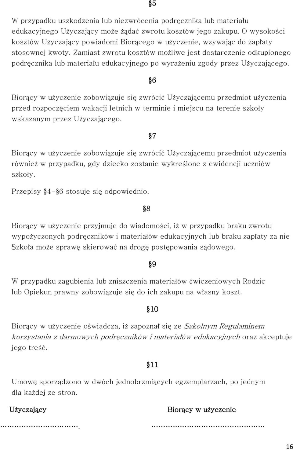 Zamiast zwrotu kosztów możliwe jest dostarczenie odkupionego podręcznika lub materiału edukacyjnego po wyrażeniu zgody przez Użyczającego.