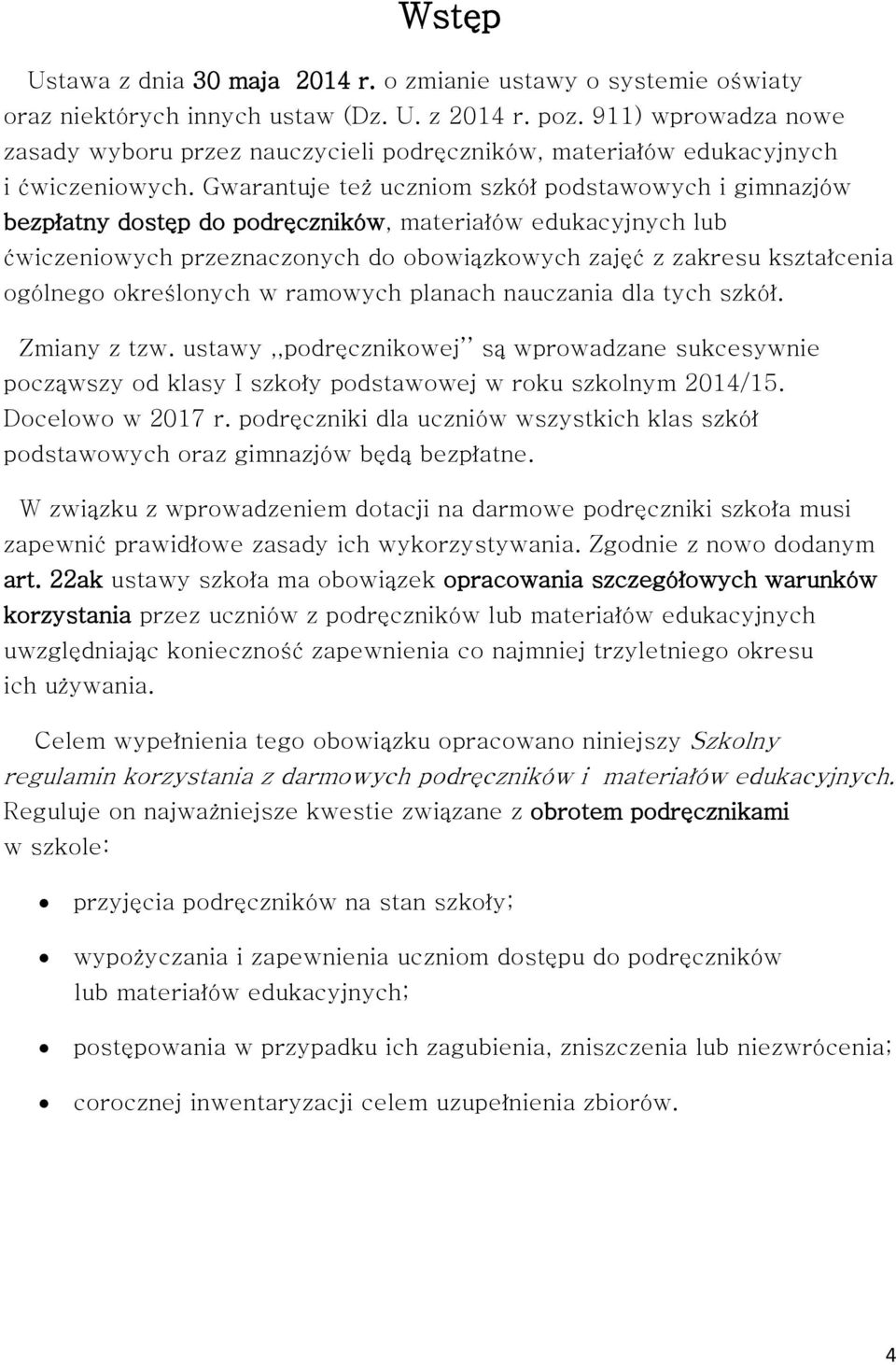 Gwarantuje też uczniom szkół podstawowych i gimnazjów bezpłatny dostęp do podręczników, materiałów edukacyjnych lub ćwiczeniowych przeznaczonych do obowiązkowych zajęć z zakresu kształcenia ogólnego